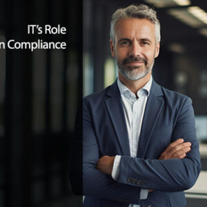 Compliance in The IT Landscape: IT’s Role in Maintaining Compliance
